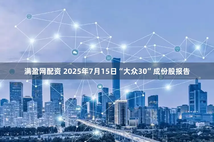 满盈网配资 2025年7月15日“大众30”成份股报告